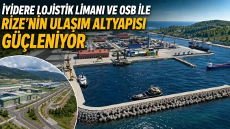 İyidere Lojistik Limanı ve OSB ile Rize’nin Ulaşım Altyapısı Güçleniyor