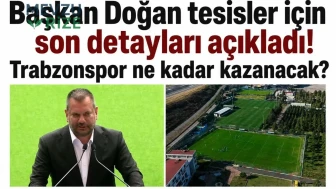 Başkan Doğan, tesisler için nihai bilgileri paylaştı! Trabzonspor'un finansal kazancı ne olacak?