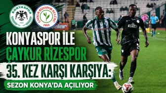 Konyaspor ile Çaykur Rizespor 35. Kez Karşı Karşıya: Sezon Konya’da Açılıyor