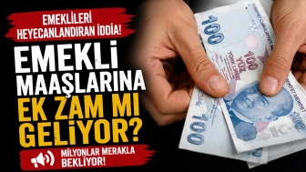 Emeklileri heyecanlandıran iddia: Emekli maaşlarına ek zam mı geliyor?