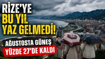 Rize’ye Bu Yıl Yaz Gelmedi! Ağustosta Güneş Yüzde 27’de Kaldı