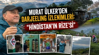 Murat Ülker’den Darjeeling İzlenimleri: “Hindistan’ın Rize’si”