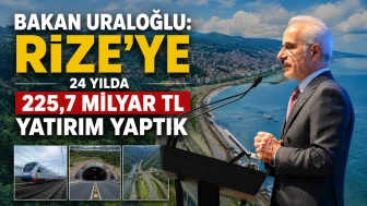 Bakan Uraloğlu: Rize’ye 24 yılda 225,7 milyar TL yatırım yaptık