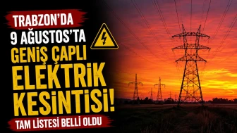 Trabzon'da 9 Ağustos'ta geniş çaplı elektrik kesintisi: Tam listesi belli oldu