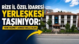 Rize İl Özel İdaresi Yerleşkesi Taşınıyor: Yeni Hizmet Adresi Belli Oldu