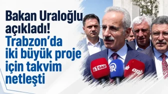 Bakan Uraloğlu'ndan Müjde: Trabzon'daki İki Önemli Projeye İlişkin Takvim Belirlendi!