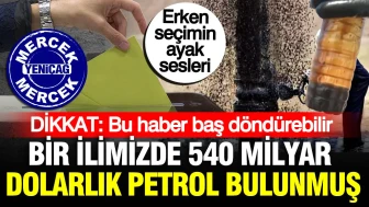 540 Milyar Dolarlık Petrol Rezervi Bulundu: Erken Seçim İhtimali Gündemde!