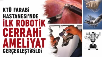 KTÜ Farabi Hastanesi’nde ilk robotik cerrahi ameliyat gerçekleştirildi