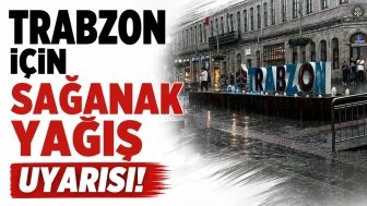 Trabzon'da Kuvvetli Sağanak Yağış Bekleniyor!