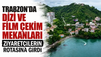 Trabzon, Dizi ve Film Setleriyle Turistlerin Yeni Gözdesi Oluyor