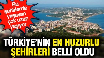 Türkiye'nin en huzurlu şehirleri belli oldu: Bu şehirlerde yaşayan ölmüyor