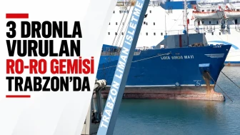 Trabzon'da 3 Dron ile Saldırıya Uğrayan Ro-Ro Gemisi!