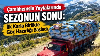 Çamlıhemşin Yaylalarında Sezonun Sonu: İlk Karla Birlikte Göç Hazırlığı Başladı