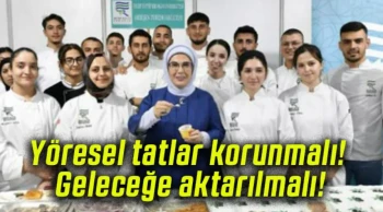 Yöresel tatlar korunmalı! Geleceğe aktarılmalı!