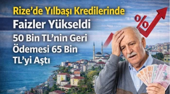 Rize’de Yılbaşı Öncesi Kredilere Faiz Zammı: 50 Bin TL’nin Geri Ödemesi 65 Bin TL’yi Aştı