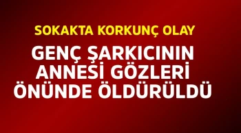 Annesi gözleri önünde öldürüldü