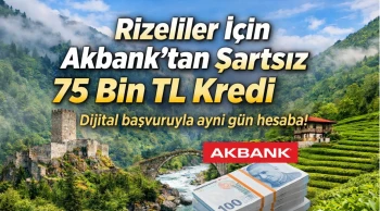 Rizeliler İçin Akbank’tan Şartsız 75 Bin TL Kredi Fırsatı