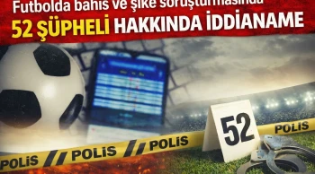 Futbolda bahis ve şike soruşturmasında 52 şüpheli hakkında iddianame