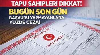 Tapu sahipleri dikkat! Bugün son gün başvuru yapmayanlara yüzde ceza