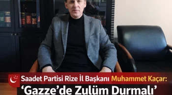 Saadet Partisi Rize İl Başkanı Muhammet Kaçar: “Gazze’de Zulüm Durmalı”