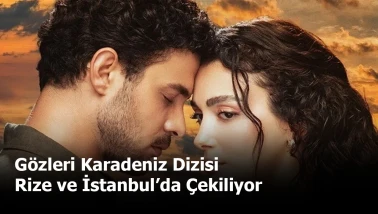 Gözleri Karadeniz Dizisi Rize ve İstanbul’da Çekiliyor