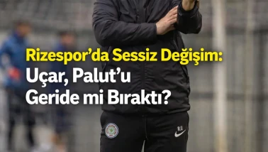 Rizespor’da Sessiz Değişim: Uçar, Palut’u Geride mi Bıraktı?