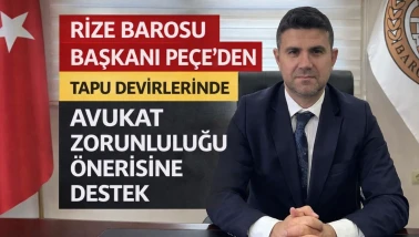 Rize Barosu Başkanı Peçe'den tapu devirlerinde avukat zorunluluğu önerisine destek