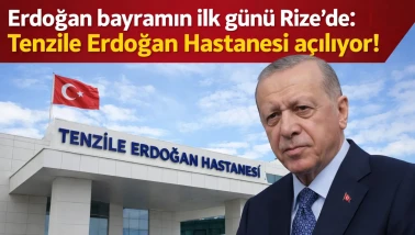 Erdoğan bayramın ilk günü Rize'de: Tenzile Erdoğan Hastanesi açılıyor!