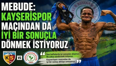 Mebude: Kayserispor Maçından da İyi Bir Sonuçla Dönmek İstiyoruz