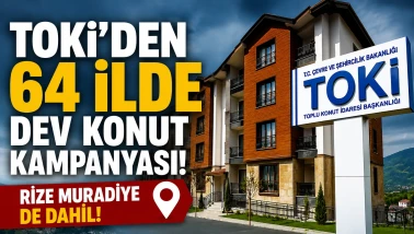 TOKİ'den 64 ilde dev konut kampanyası: Rize Muradiye de dahil!