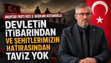 Anahtar Parti Rize İl Başkanı Kutanoğlu: Devletin İtibarından ve Şehitlerimizin Hatırasından Taviz Yok