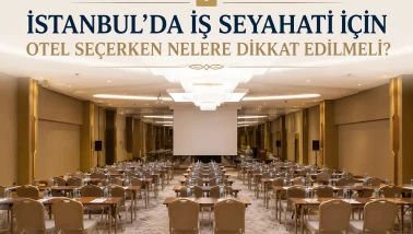 İstanbul'da İş Seyahati İçin Otel Seçerken Nelere Dikkat Edilmeli?