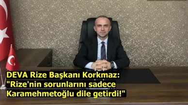 DEVA Rize Başkanı Korkmaz: "Rize'nin sorunlarını sadece Karamehmetoğlu dile getirdi!"
