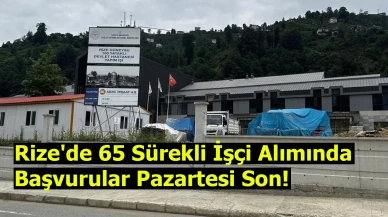 Rize'de 65 Sürekli İşçi Alımında Başvurular Pazartesi Son!