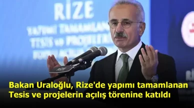Bakan Uraloğlu, Rize'de yapımı tamamlanan tesis ve projelerin açılış törenine katıldı