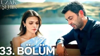 Uzak Şehir'in 33. Bölümünü Nereden İzleyebilirsiniz? YouTube'da Tam Bölüm Mevcut Mu?