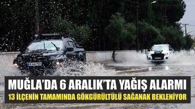 Muğla'da 6 Aralık'ta Şiddetli Yağış Tehlikesi: 13 İlçeye Gökgürültülü Sağanak Uyarısı!