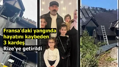 Fransa'daki yangında hayatını kaybeden 3 kardeş Rize'ye getirildi