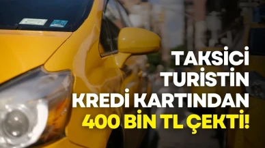 İstanbul’da taksici, turistin kredi kartından 400 bin TL çekti!