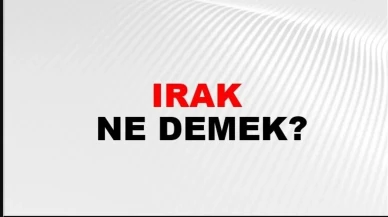 Irak Kelimesinin Anlamı ve Eş Anlamlısı: Detaylı İnceleme