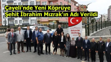 Çayeli'nde Yeni Köprüye Şehit İbrahim Mızrak'ın Adı Verildi