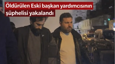 Öldürülen Eski başkan yardımcısının şüphelisi yakalandı