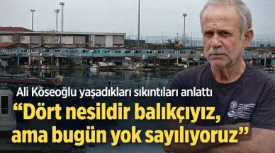 Ali Köseoğlu yaşadıkları sıkıntıları anlattı “Dört nesildir balıkçıyız, ama bugün yok sayılıyoruz”