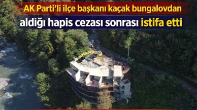 AK Parti’li ilçe başkanı kaçak bungalovdan aldığı hapis cezası sonrası istifa etti