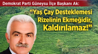 Demokrat Parti Güneysu İlçe Başkanı Ak: “Yaş Çay Desteklemesi Rizelinin Ekmeğidir, Kaldırılamaz”