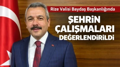 Rize Valisi Baydaş Başkanlığında Şehrin Çalışmaları Değerlendirildi
