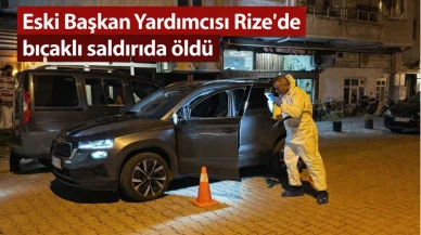 Eski Başkan Yardımcısı Rize'de bıçaklı saldırıda öldü