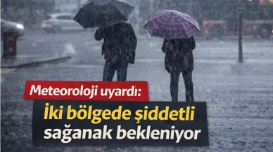 Meteoroloji uyardı: İki bölgede şiddetli sağanak bekleniyor