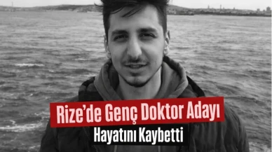 Rize’de Genç Doktor Adayı Hayatını Kaybetti