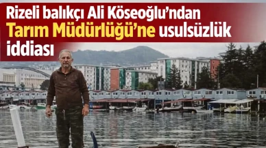 Rizeli balıkçı Ali Köseoğlu’ndan Tarım Müdürlüğü’ne usulsüzlük iddiası